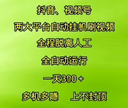抖音视频号两大平台自动运行，全程脱离人工，自动获取收益，一天3张+，多机多挣，上不封顶【揭秘】-轻创终点站