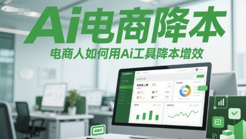 Ai电商降本增效线上课，电商人如何用Ai工具降本增效-轻创终点站