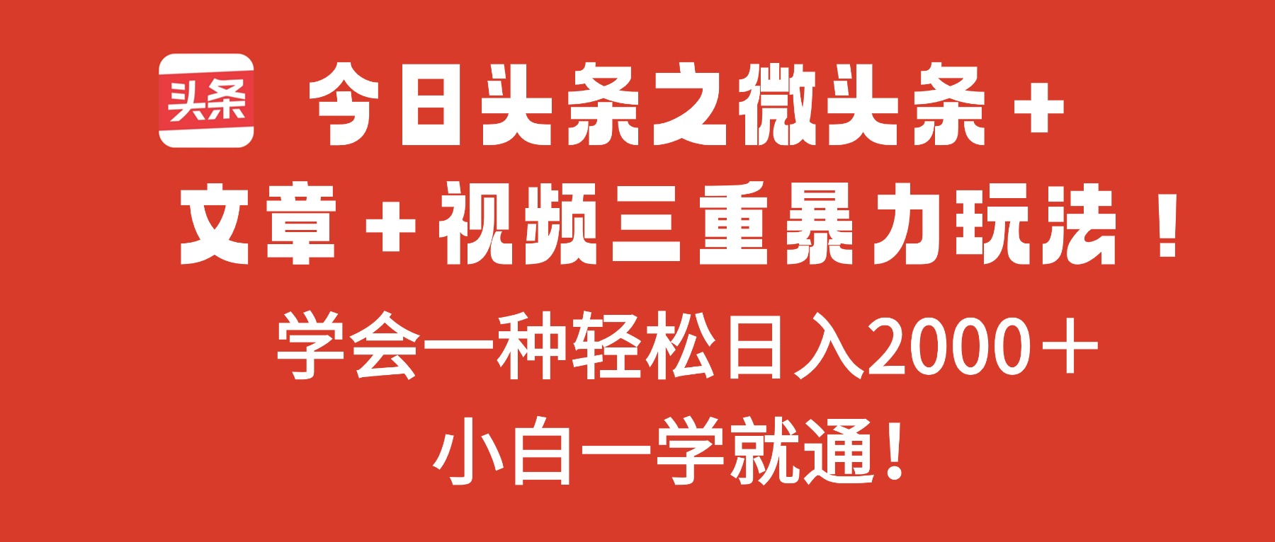 今日头条之微头条＋文章＋视频三重暴力玩法，学会一种轻松日入2000＋，...-轻创终点站