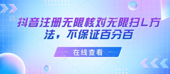 抖音注册无限核对无限扫L方法，不保证百分百-轻创终点站