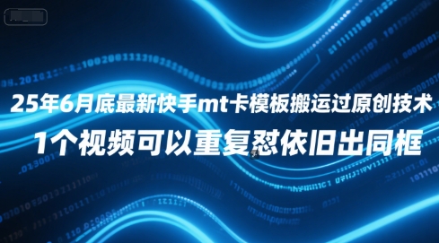 25年6月底最新快手mt卡模板搬运过原创技术，1个视频可以重复怼依旧出同框-轻创终点站