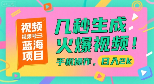 视频号蓝海项目，几秒生成火爆视频，手机操作，日入2k【揭秘】-轻创终点站