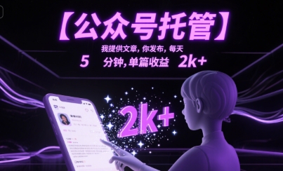 【公众号托管 】我提供文章，你发布，每天5分钟，单篇收益2k+【揭秘】-轻创终点站
