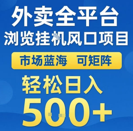 外卖全平台浏览全自动挂G风口项目，市场蓝海，可矩阵，轻松日入5张+【揭秘】-轻创终点站