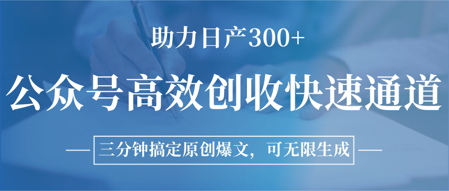 公众号高效创收快速通道，三分钟搞定原创爆文，助力日产300+-轻创终点站
