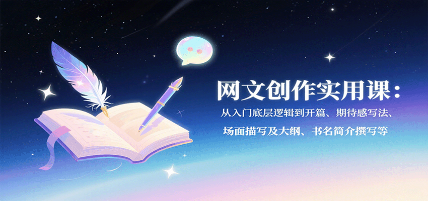 网文创作实用课：从入门底层逻辑到开篇、期待感写法、场面描写及大纲、书名简介撰写等-轻创终点站