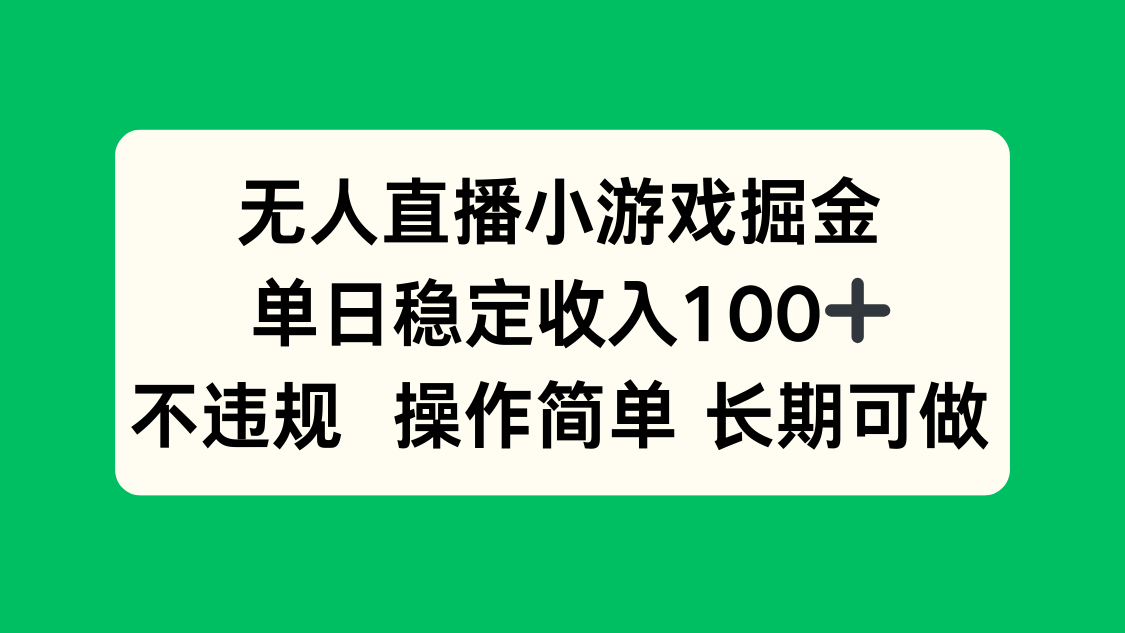 无人直播小游戏掘金，单日稳定收入100+，不违规操作简单 长期可做-轻创终点站