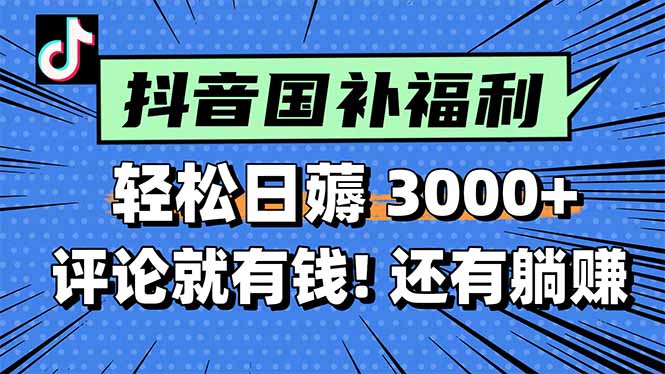 一天轻松3000+，薅抖音国补福利！评论就有钱，还有额外躺赚！-轻创终点站