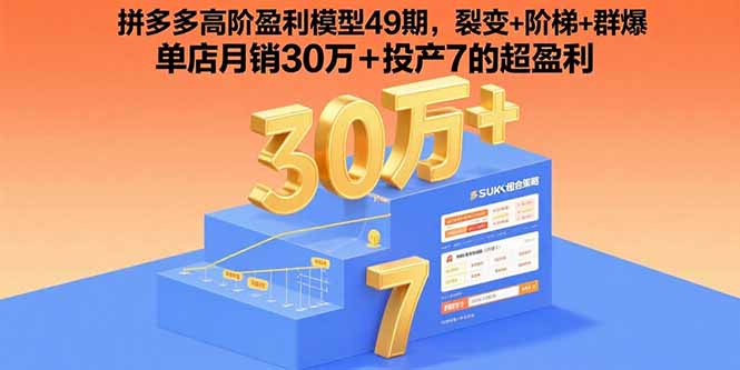 拼多多高阶盈利模型49期，裂变+阶梯+群爆  单店月销30万+投产7的超盈利-轻创终点站