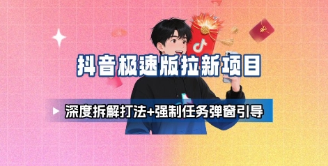 抖音极速版拉新项目_深度拆解打法+强制任务弹窗引导-轻创终点站
