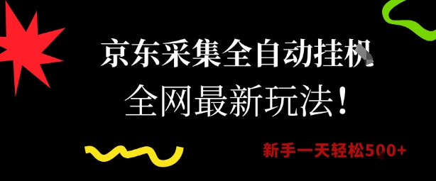 京东采集全自动挂G项目，全网最新玩法新手一天轻松5张【揭秘】-轻创终点站