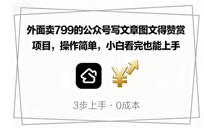 外面卖799的公众号写文章图文得赞赏项目，操作简单，小白看完也能上手-轻创终点站