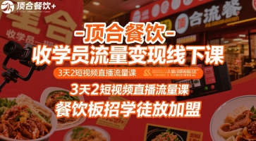 顶合餐饮-收学员流量变现线下课，3天2短视频直播流量课，餐饮板招学徒放加盟-轻创终点站