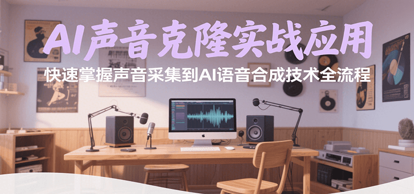 AI声音克隆实战应用，快速掌握声音采集到AI语音合成技术全流程-轻创终点站