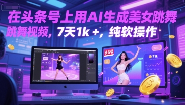 在头条号上用AI生成美女跳舞视频，7天1k+，纯软件操作-轻创终点站