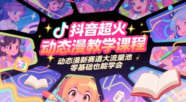 抖音超火动态漫教学课程，动态漫新赛道大流量池，零基础也能学会-轻创终点站