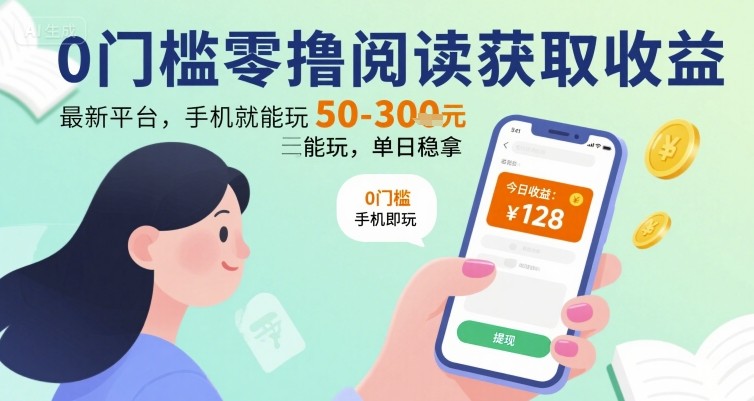 0门槛零撸阅读获取收益：最新平台，手机就能玩，单日稳拿 50-3张 【揭秘】-轻创终点站