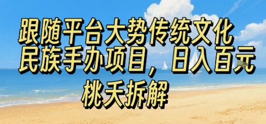 跟随平台大势传统文化民族手办项目，操作非常简单，日入1张-轻创终点站