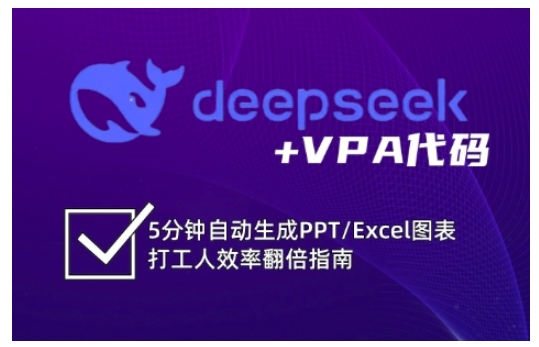 deepseek+VPA代码，5分钟自动生成PPT/Excel图表打工人效率翻倍指南(更新7月)-轻创终点站