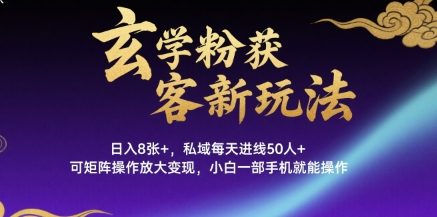 玄学粉获客新玩法日入8张+， 私域每天进线50人+，可矩阵操作放大变现，小白一部手机就能操作-轻创终点站