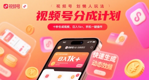 视频号分成计划懒人玩法，十秒生成视频，日入1k+，手机一键操作【揭秘】-轻创终点站