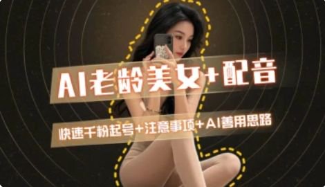 AI老龄美女涨粉+变现_快速千粉起号思路-轻创终点站