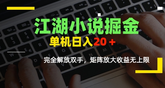江湖小说掘金，单机日入10-20+，全自动软件操作，完全解放双手，矩阵放大收益无上限-轻创终点站