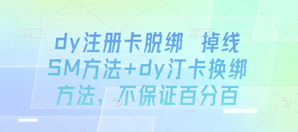 dy注册卡脱绑 掉线SM方法+dy汀卡换绑方法，不保证百分百-轻创终点站
