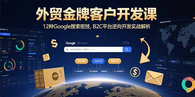 外贸金牌客户开发课，12种Google搜索密技，B2C平台逆向开发实战解析-轻创终点站