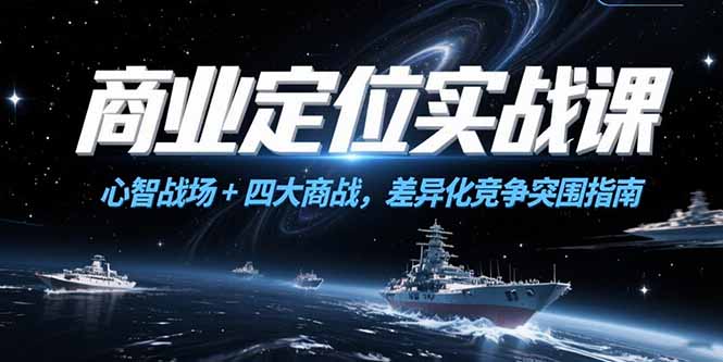 商业定位实战课，心智战场+四大商战，差异化竞争突围指南-轻创终点站