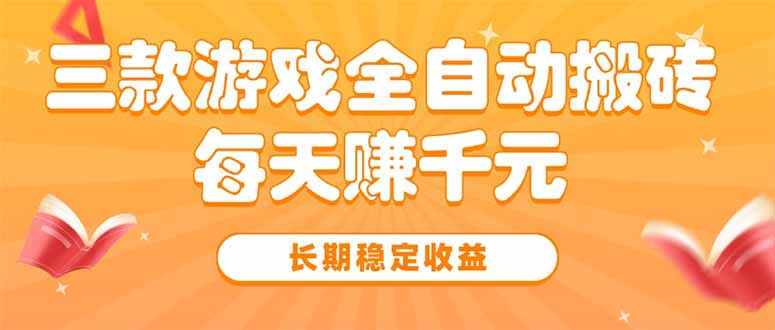 三款热门游戏全自动搬砖，每天赚千元，长期稳定收益-轻创终点站