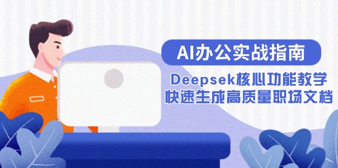 AI办公实战指南：Deepsek核心功能教学，快速生成高质量职场文档-轻创终点站
