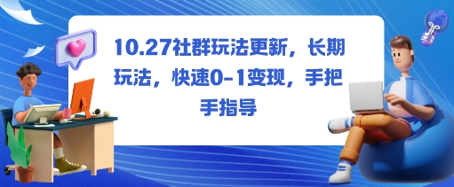社群玩法更新，长期玩法，快速0-1变现，手把手指导-轻创终点站