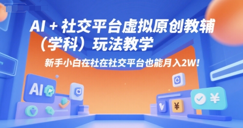 AI+小红书虚拟原创教辅(学科)玩法教学，新手小白在小红书也能月入2W-轻创终点站