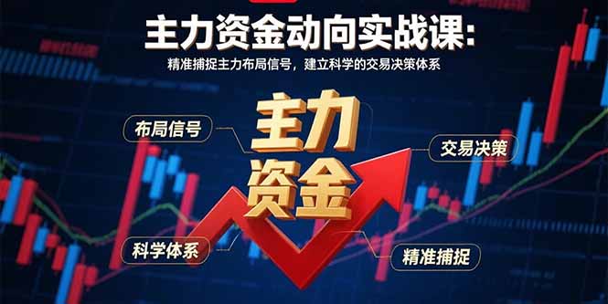 主力资金动向实战课-8月：精准捕捉主力布局信号，建立科学的交易决策体系-轻创终点站
