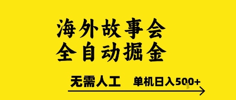 海外故事会全自动掘进，0人工，可矩阵，单机日入5张+【揭秘】-轻创终点站