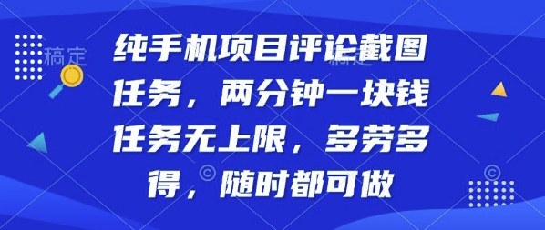 纯手机项目评论截图任务，两分钟一块钱多劳多得，随时随地都能做【揭秘】-轻创终点站