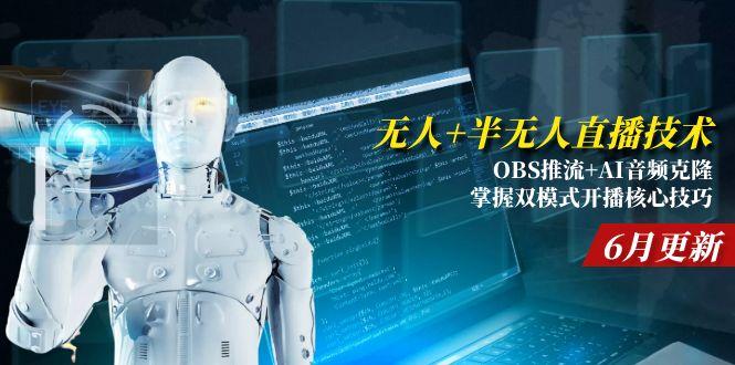 无人+半无人直播技术:OBS推流+AI音频克隆 掌握双模式开播核心技巧-6月更新-轻创终点站