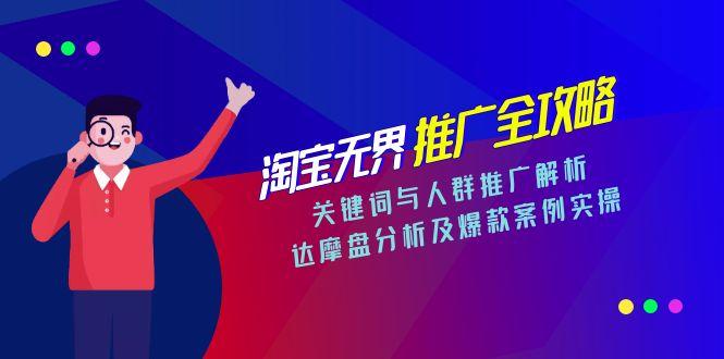 淘宝无界推广全攻略，关键词与人群推广解析，达摩盘分析及爆款案例实操-轻创终点站