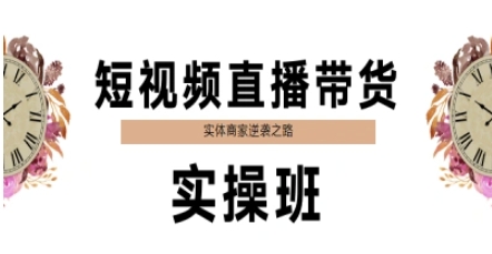 短视频直播带货实操班，实体商家逆袭之路-轻创终点站