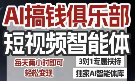 AI搞钱俱乐部短视频智能体，AI智能体实战，抖音+小红书双项目，每天两小时即可轻松变现-轻创终点站
