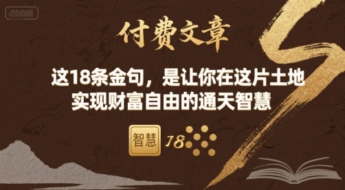 付费文章：这18条金句，是让你在这片土地 实现财富自由的通天智慧-轻创终点站