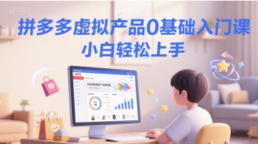 拼多多虚拟产品0基础入门课，小白轻松上手-轻创终点站