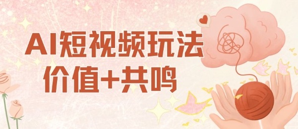 AI短视频玩法,价值+共鸣玩法,单号每天收益7张小白可玩,操作简单-轻创终点站