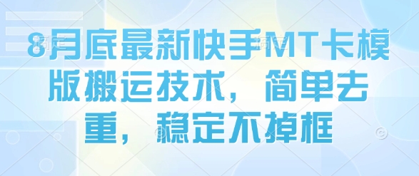 8月底最新快手MT卡模版搬运技术，简单去重，稳定不掉框-轻创终点站