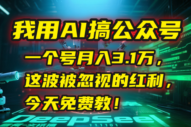 我用AI搞公众号，一个号月入3.1万，这波被忽视的红利，今天免费教！-轻创终点站