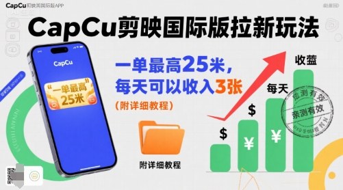 一单最高25米，亲测CapCu剪映国际版拉新玩法，每天可以收入3张(附详细教程)-轻创终点站