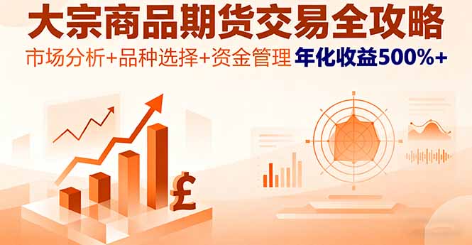 大宗商品期货交易全攻略，市场分析+品种选择+资金管理，年化收益500%+-轻创终点站