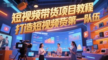 短视频带货项目教程，打造短视频带货第一队伍-轻创终点站