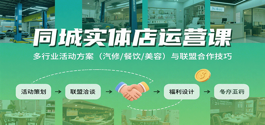 同城实体店运营课：多行业活动方案(汽修/餐饮/美容)与联盟合作技巧-轻创终点站
